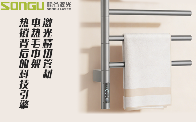 激光精切管材，电热毛巾架热销背后的科技引擎